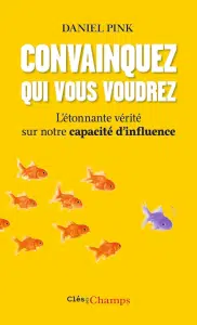 livres influence de Daniel Pink du titre : convainquez qui vous voudrez, l'étonnante vérité sur notre capacité d'inflluence