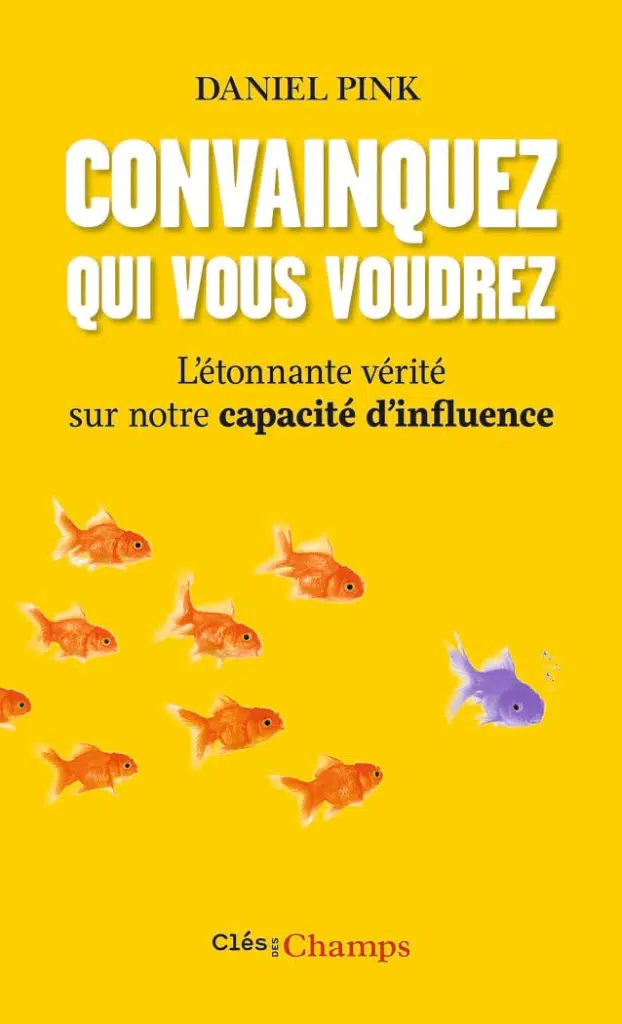 livres influence de Daniel Pink du titre : convainquez qui vous voudrez, l'étonnante vérité sur notre capacité d'inflluence