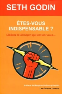 livres de Seth Godin du titre : Etes-vous indispensable ? Libérez le linchpin qui est en vous...