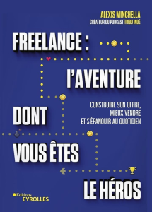 livres entrepreneuriat de Alexis MInchella de titre : Freelance l'aventure dont vous êtes le héros, construire son offre, mieux vendre et s'épanouir au quotidien