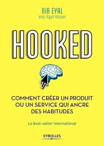 Livres développement personnel de Nir Eyal avec Ryan Hoover du titre : Hooked, comment créer un produit ou un service qui ancre des habitudes