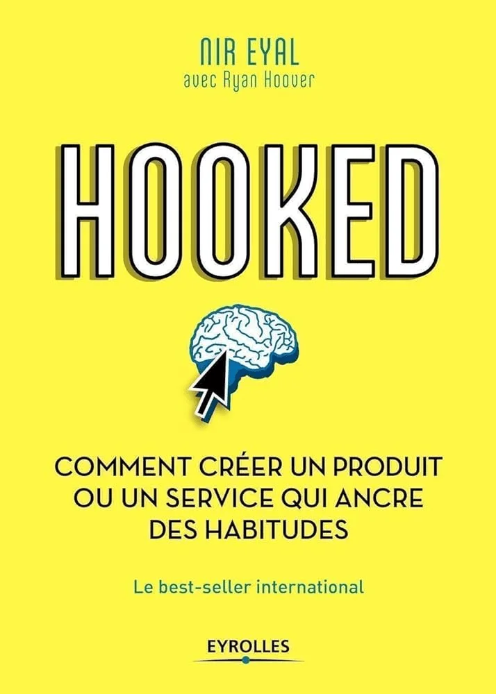 Livres développement personnel de Nir Eyal avec Ryan Hoover du titre : Hooked, comment créer un produit ou un service qui ancre des habitudes