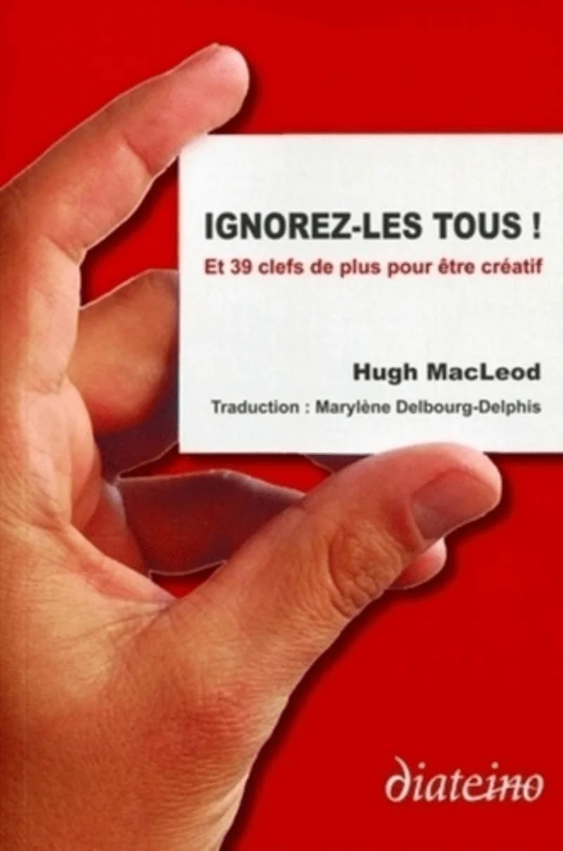 Livres créativité de Hugh MacLeod du titre : Ignorez-les tous ! Et 39 clefs de plus pour être créatif
