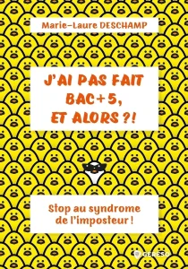 Livres de Marie-Laure Deschamp du titre : J'ai pas fait bac +5 et alors ?! Stop au syndrome de l'imposteur
