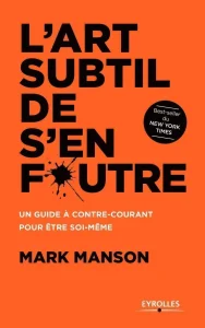 livres développement personnel de Mark Manson du titre de : L'art subtil de s'en foutre, un guide à contre-courant pour être soi-même