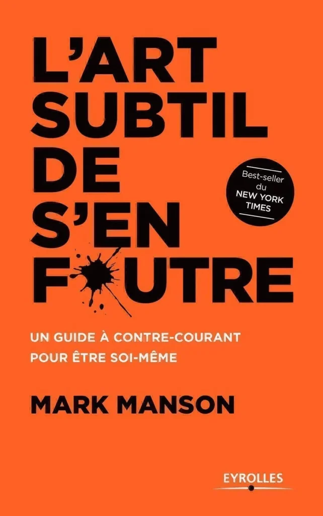 livres développement personnel de Mark Manson du titre de : L'art subtil de s'en foutre, un guide à contre-courant pour être soi-même