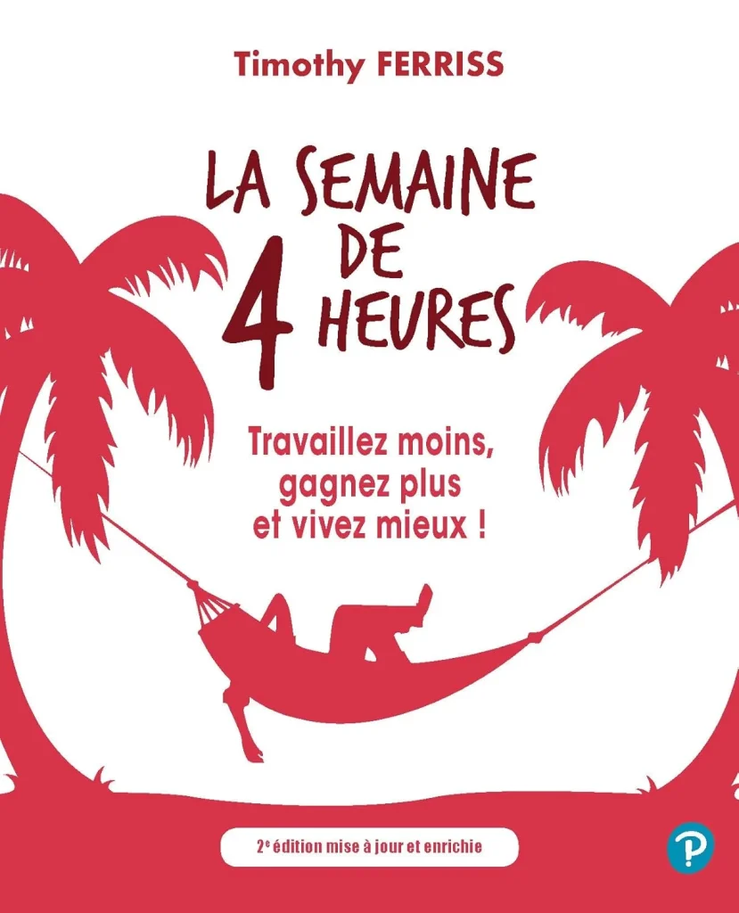 Livres développement personnel de Timothy Ferriss du titre : La semaine de 4 heures, travaillez moins, gagnez plus et vivez mieux !
