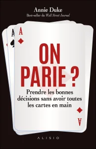 Livre d'Annie Duke du titre : On parie ? Prendre les bonnes décisions sans avoir toutes les cartes en main.